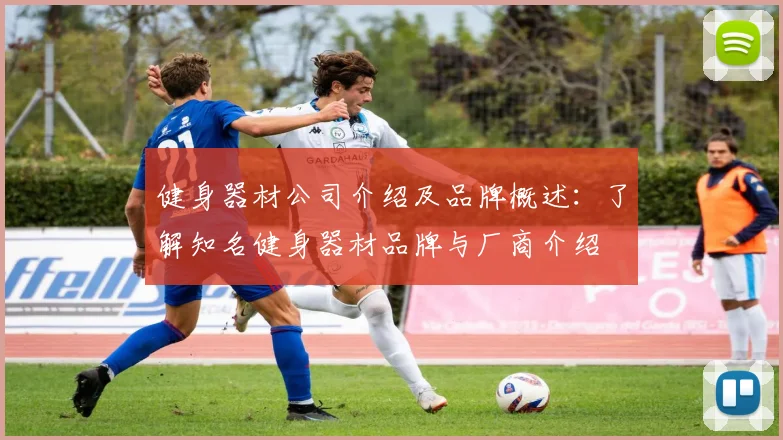健身器材公司介绍及品牌概述：了解知名健身器材品牌与厂商介绍