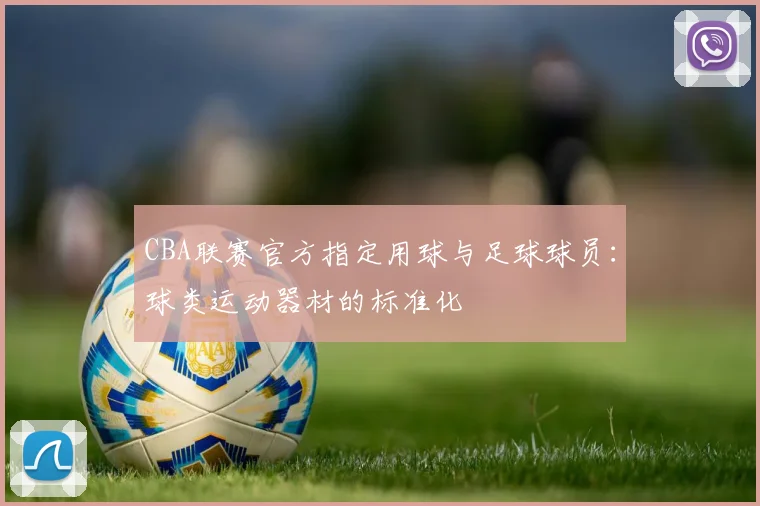 CBA联赛官方指定用球与足球球员:球类运动器材的标准化