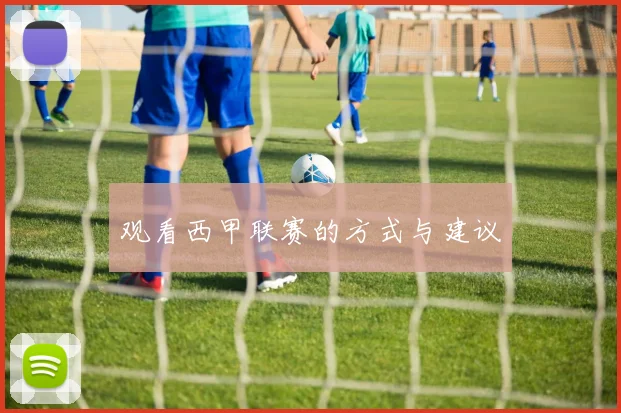 观看西甲联赛的方式与建议