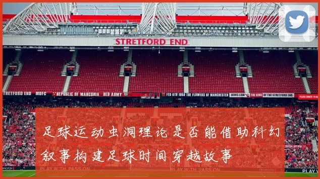 足球运动虫洞理论是否能借助科幻叙事构建足球时间穿越故事